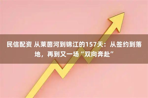 民信配资 从莱茵河到锦江的157天：从签约到落地，再到又一场“双向奔赴”