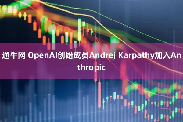 通牛网 OpenAI创始成员Andrej Karpathy加入Anthropic