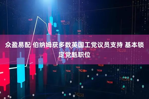 众盈易配 伯纳姆获多数英国工党议员支持 基本锁定党魁职位
